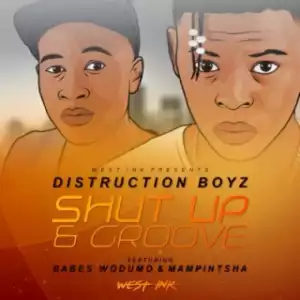 Distruction Boyz - Shut Up & Groove Ft. Babes Wodumo & Mampintsha